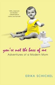 You're Not the Boss of Me: Adventures of a Modern Mom di Erika Schickel edito da Kensington Publishing Corporation