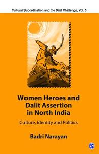 Women Heroes and Dalit Assertion in North India di Badri Narayan edito da Sage