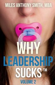 Why Leadership Sucks(TM) Volume 2: The Pain, Pitfalls, and Challenges of Servant Leadership Fundamentals di Miles Anthony Smith edito da LIGHTNING SOURCE INC