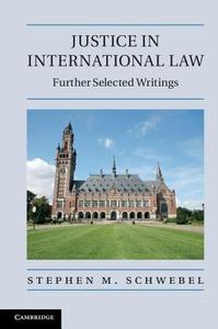 Justice in International Law di Stephen M. Schwebel edito da Cambridge University Press