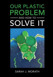Our Plastic Problem And How To Solve It di Sarah J. Morath edito da Cambridge University Press