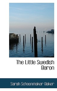The Little Swedish Baron di Sarah Schoonmaker Baker edito da Bibliolife
