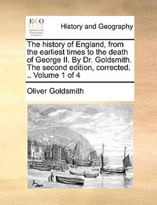 The History Of England, From The Earliest Times To The Death Of George Ii. By Dr. Goldsmith. The Second Edition, Corrected. .. Volume 1 Of 4 di Oliver Goldsmith edito da Gale Ecco, Print Editions