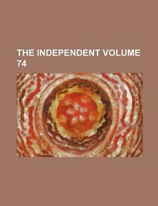 The Independent Volume 74 di Books Group, Anonymous edito da Rarebooksclub.com