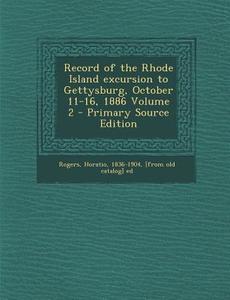 Record of the Rhode Island Excursion to Gettysburg, October 11-16, 1886 Volume 2 edito da Nabu Press