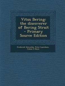 Vitus Bering: The Discoverer of Bering Strait di Frederick Schwatka, Peter Lauridsen, Julius E. Olson edito da Nabu Press