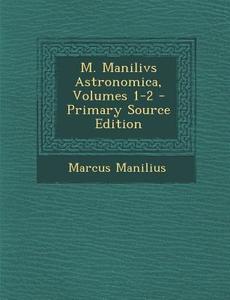 M. Manilivs Astronomica, Volumes 1-2 - Primary Source Edition di Marcus Manilius edito da Nabu Press