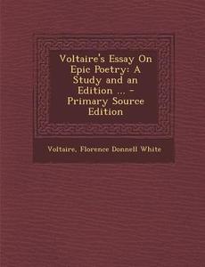 Voltaire's Essay on Epic Poetry: A Study and an Edition ... di Voltaire, Florence Donnell White edito da Nabu Press
