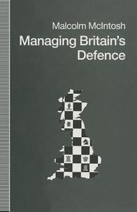 Managing Britain's Defence di Malcolm McIntosh edito da Palgrave Macmillan