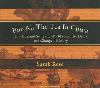 For All the Tea in China: How England Stole the World's Favorite Drink and Changed History di Sarah Rose edito da Tantor Media Inc