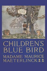 Children's Blue Bird di Maurice Maeterlinck, Georgette Leblanc edito da Waking Lion Press