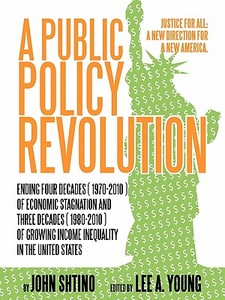 A Public Policy Revolution Ending Four Decades ( 1970-2010 ) of Economic Stagnation and Three Decades ( 1980-2010 ) of G di John Shtino edito da iUniverse