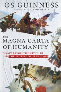 The Magna Carta of Humanity: Sinai's Revolutionary Faith and the Future of Freedom di Os Guinness edito da IVP