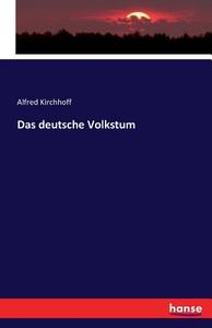 Das deutsche Volkstum di Alfred Kirchhoff edito da hansebooks