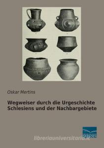 Wegweiser durch die Urgeschichte Schlesiens und der Nachbargebiete di Oskar Mertins edito da Fachbuchverlag Dresden