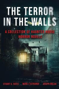 The Terror in the Walls di Joseph Mulak, Mark L'Estrange, Stuart G. Yates edito da Next Chapter