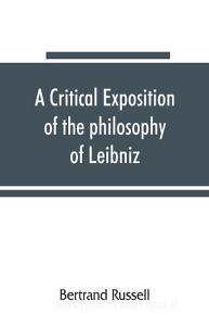 A critical exposition of the philosophy of Leibniz, with an appendix of leading passages di Bertrand Russell edito da Alpha Editions