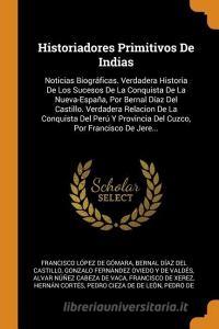Historiadores Primitivos De Indias di Francisco Lopez De Gomara edito da Franklin Classics Trade Press
