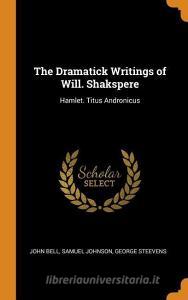 The Dramatick Writings Of Will. Shakspere di John Bell, Samuel Johnson, George Steevens edito da Franklin Classics Trade Press