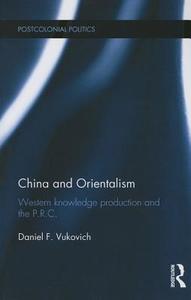 China and Orientalism di Daniel (University of Hong Kong Vukovich edito da Taylor & Francis Ltd