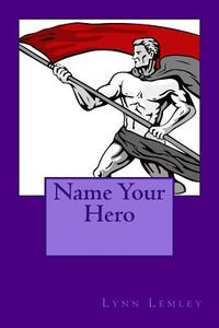 Name Your Hero di Lynn Lemley edito da Writermore Publishing