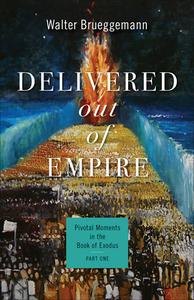 Delivered Out of Empire: Pivotal Moments in the Book of Exodus, Part One di Walter Brueggemann edito da WESTMINSTER PR