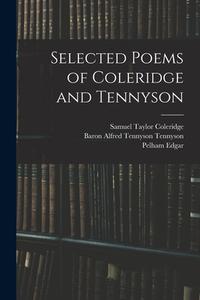 Selected Poems of Coleridge and Tennyson di Samuel Taylor Coleridge, Pelham Edgar edito da LIGHTNING SOURCE INC