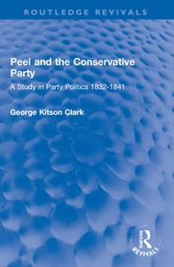 Peel And The Conservative Party di George Kitson Clark edito da Taylor & Francis Ltd