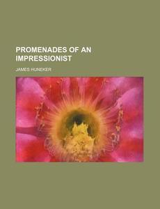 Promenades Of An Impressionist (volume 7445) di James Huneker edito da General Books Llc