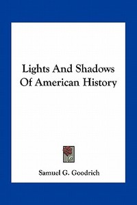 Lights and Shadows of American History di Samuel G. Goodrich edito da Kessinger Publishing