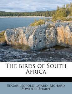 The Birds Of South Africa di Edgar Leopold Layard, Richard Bowdler Sharpe edito da Nabu Press