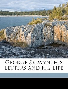 George Selwyn; His Letters And His Life di George Augustus Selwyn, Edward Stanley Roscoe, Helen Clergue edito da Nabu Press