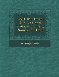Walt Whitman: His Life and Work di Anonymous edito da Nabu Press