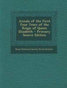 Annals of the First Four Years of the Reign of Queen Elizabeth edito da Nabu Press