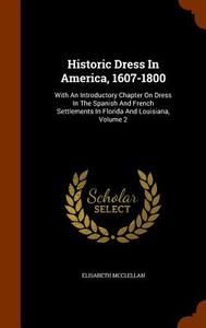 Historic Dress In America, 1607-1800 di Elisabeth McClellan edito da Arkose Press