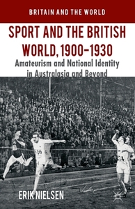 Sport and the British World, 1900-1930 di E. Nielsen edito da Palgrave Macmillan