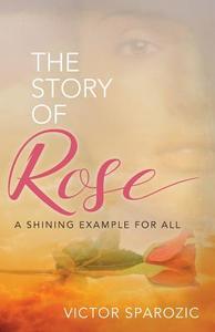 The Story Of Rose di Victor Sparozic edito da Outskirts Press