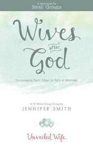 Wives After God: Encouraging Each Other in Faith & Marriage di Jennifer Smith edito da Createspace