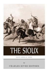 Native American Tribes: The History and Culture of the Sioux di Charles River Editors edito da Createspace