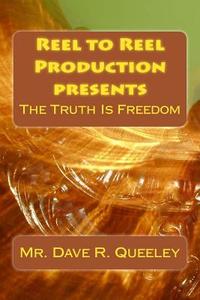 The Truth Is Freedom di MR Dave R. Queeley edito da Createspace