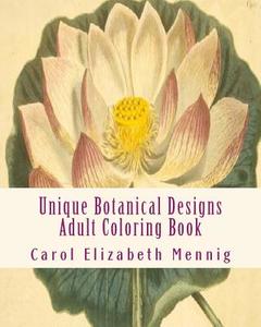 Unique Botanical Designs Adult Coloring Book di Carol Elizabeth Mennig edito da Createspace