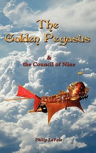 The Golden Pegasus & The Council Of Nine di Philip Lavoie edito da Media Creations Inc