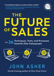 The Future of Sales: The 26 Techniques, Tools, and Processes Used by Elite Salespeople di John Asher edito da SIMPLE TRUTHS