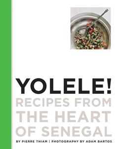 Yolele! Recipes from the Heart of Senegal di Pierre Thiam edito da Lake Isle Press