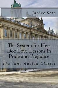 The System for Her: Doc Love Lessons in Pride and Prejudice: The Jane Austen Classic and Betty Neels di Janice Seto edito da Janice Seto
