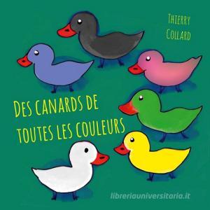 Des canards de toutes les couleurs di Thierry Collard edito da Books on Demand