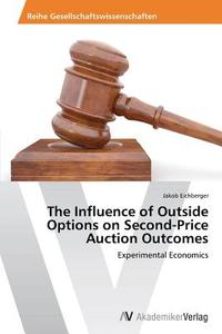 The Influence of Outside Options on Second-Price Auction Outcomes di Jakob Eichberger edito da AV Akademikerverlag