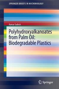 Polyhydroxyalkanoates from Palm Oil: Biodegradable Plastics di Kumar Sudesh edito da Springer-Verlag GmbH