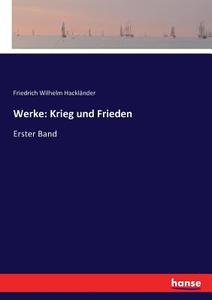 Werke: Krieg und Frieden di Friedrich Wilhelm Hackländer edito da hansebooks