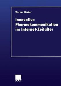 Innovative Pharmakommunikation im Internet-Zeitalter di Werner Becker edito da Deutscher Universitätsverlag